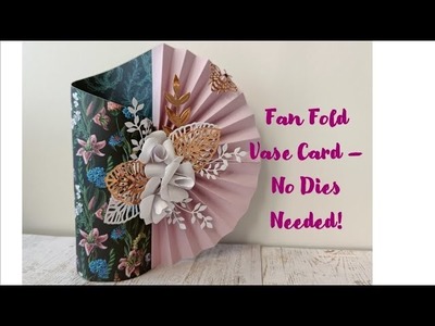 Fan Fold Vase Card - No Dies Needed Unique Style 3D Card