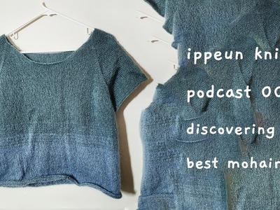 Ippeun knitting podcast 006: discovering the best mohair ever