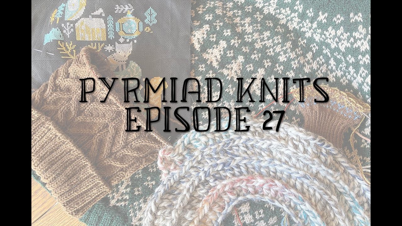 Pyramid Knits Ep 27 - Cleaning Up My Stash & A WIP Parade