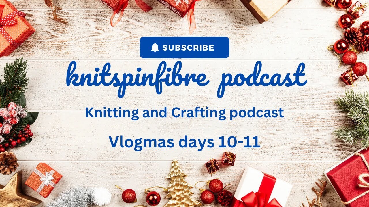 Vlogmas days 10 & 11 || Knitspinfibre knitting and crafting podcast.