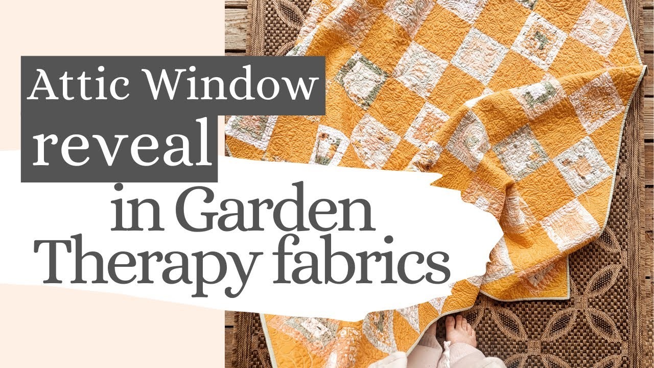 Quilt Reveal - Attic Window in Garden Therapy fabrics
