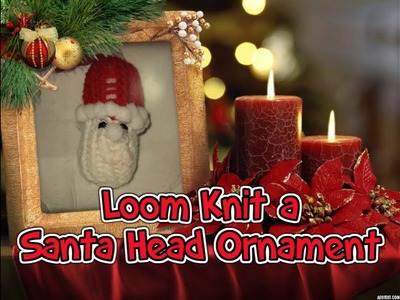 Loom Knit a Santa Head Ornament