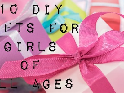 10 DIY GIFTS FOR GIRLS OF ALL AGES
