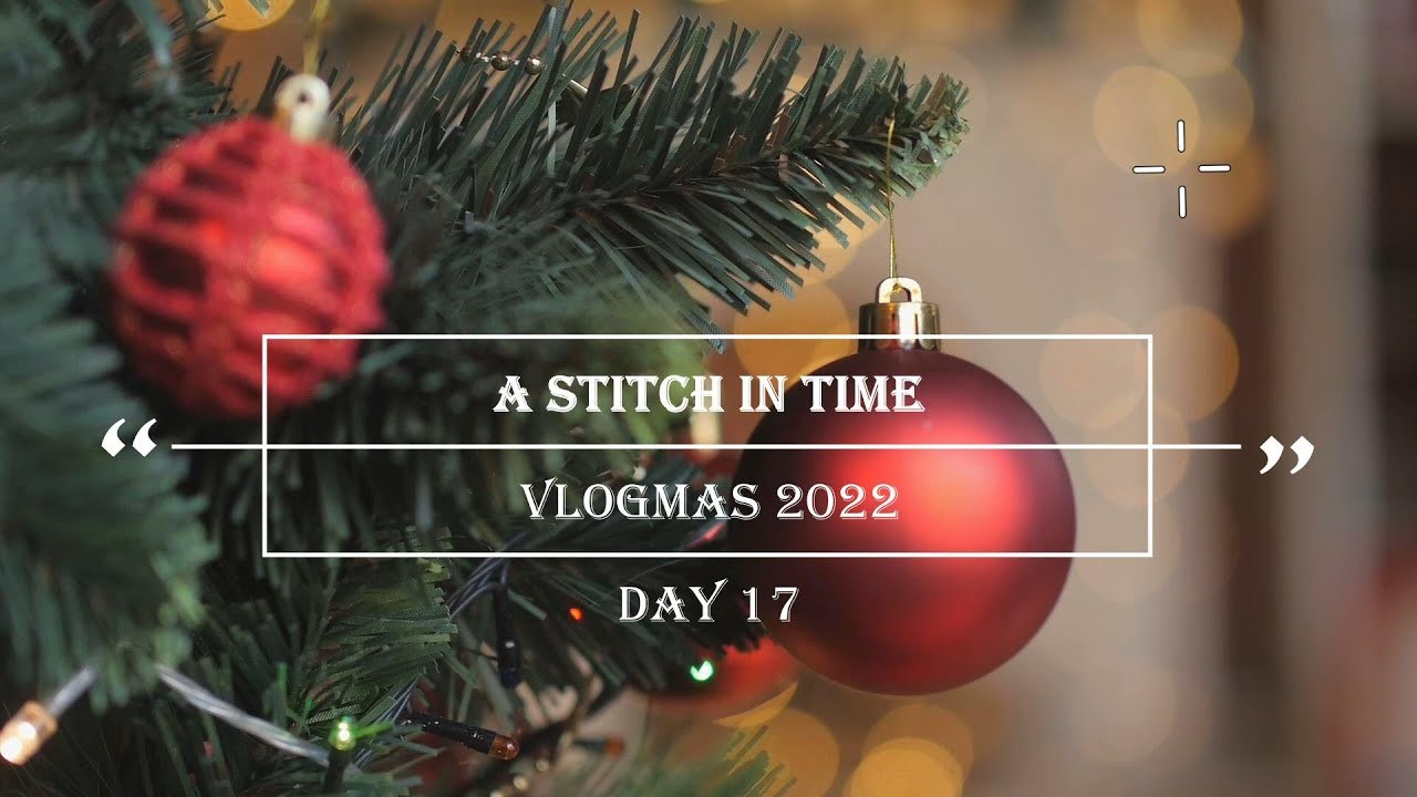 A Stitch in Time Vlogmas 2022: Day 17