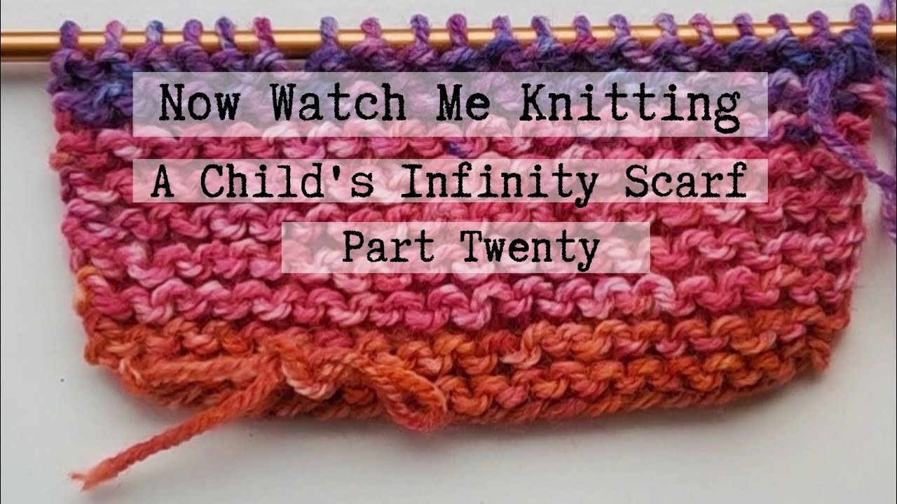 Now Watch Me Knitting! A Child's Infinity Scarf (Part 20)