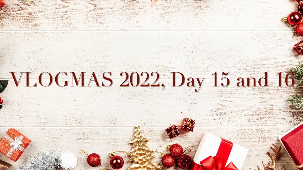 VLOGMAS 2022, JULZ Day 15 and 16