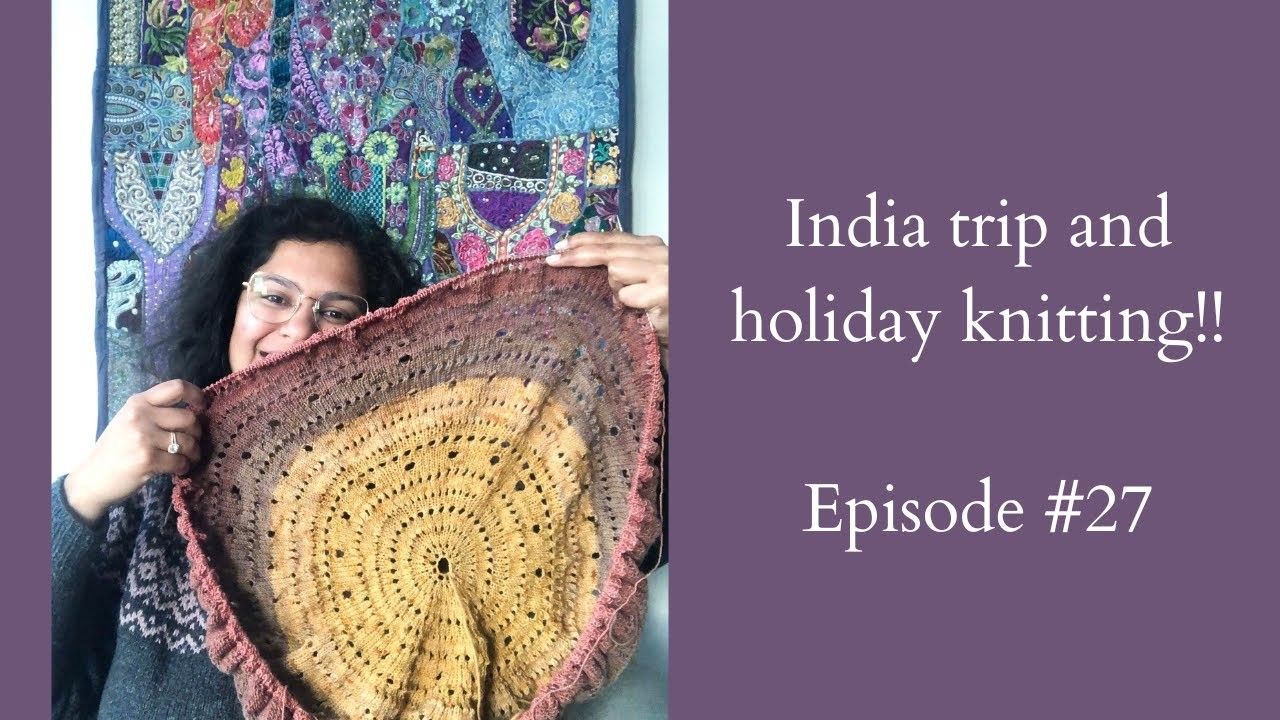 Knitting Podcast Ep #27: India trip, Flax sweater and my holiday project!
