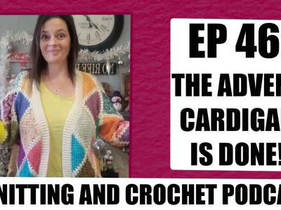 Episode 46 - The advent cardigan is finished!