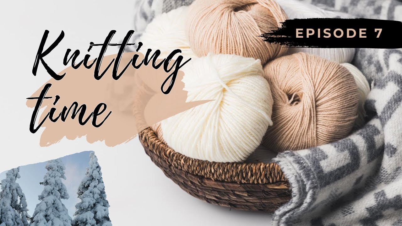 Knitting time. Episode 7. Winter wonderland