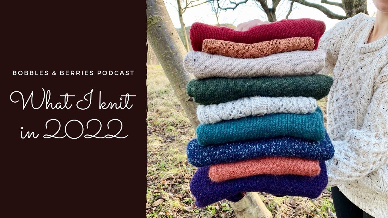 The Bobbles & Berries Podcast | What I knit in 2022