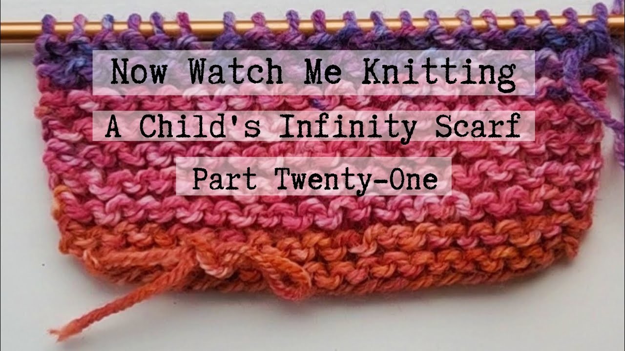 Now Watch Me Knitting! A Child's Infinity Scarf, (Part 21)