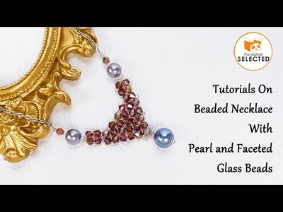 Tutorial on Beaded Necklace With Pearl & Faceted Glass Beads. 【PandaHall Selected】