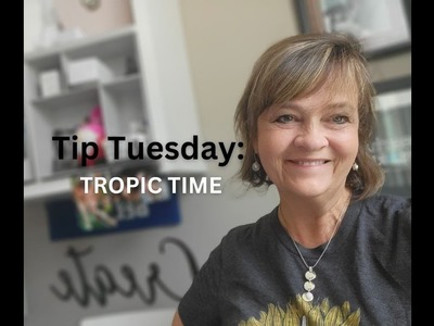 Tip Tuesday: Tropic Time!