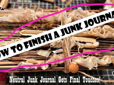 HOW TO FINISH A JUNK JOURNAL! The Neutral Journal Gets Finished Today! The Paper Outpost! :)