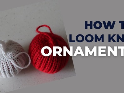 How to Loom Knit a Ball Christmas DIY Tutorial