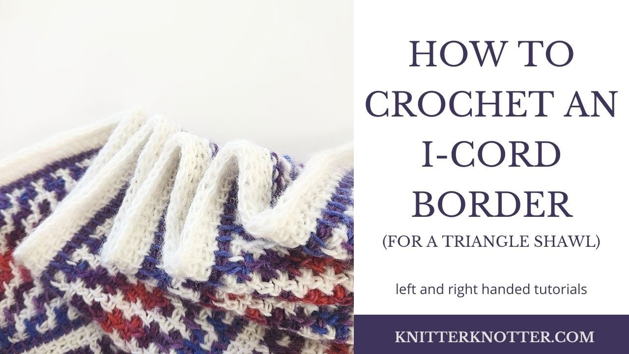 How to crochet an I-Cord Border to a shawl - Right Handed
