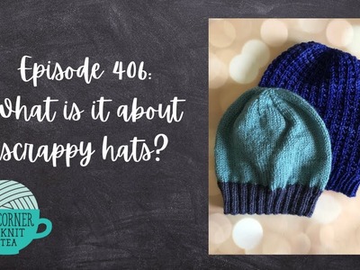 The Corner of Knit & Tea: Episode 406, What is it about scrappy hats?
