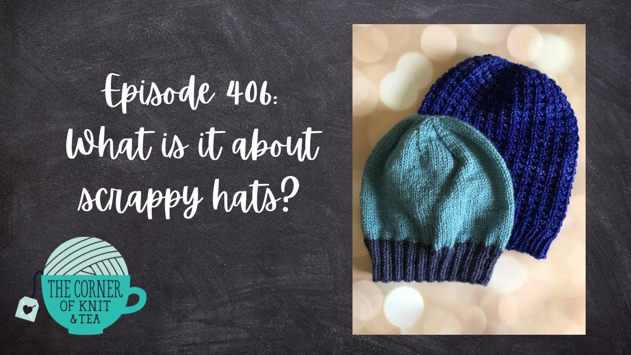 The Corner of Knit & Tea: Episode 406, What is it about scrappy hats?