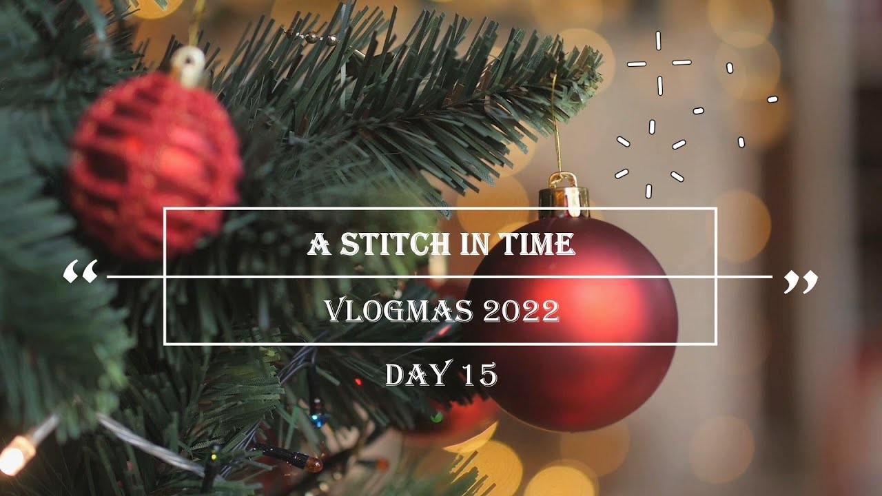 A Stitch in Time Vlogmas 2022: Day 15