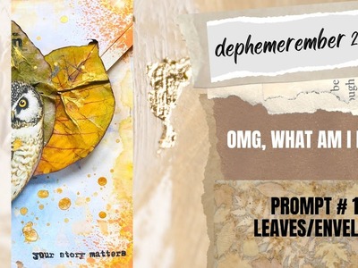 OMG! What Am I Doing?!?. DEC 10.PROMPTS: LEAVES.ENVELOPE.#dephemerember