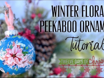 WINTER FLORAL PEEKABOO ORNAMENT TUTORIAL. 12 DAYS OF CHRISTMAS: DAY 4