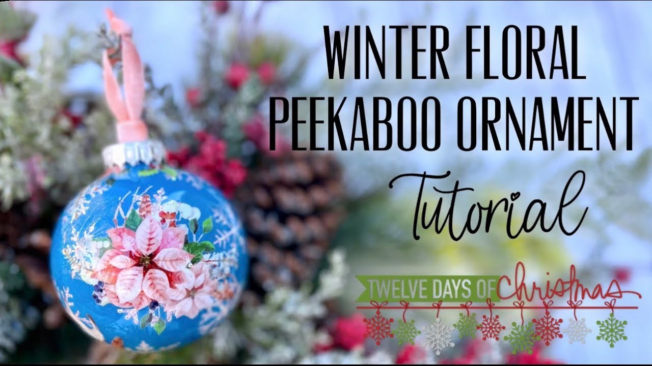WINTER FLORAL PEEKABOO ORNAMENT TUTORIAL. 12 DAYS OF CHRISTMAS: DAY 4