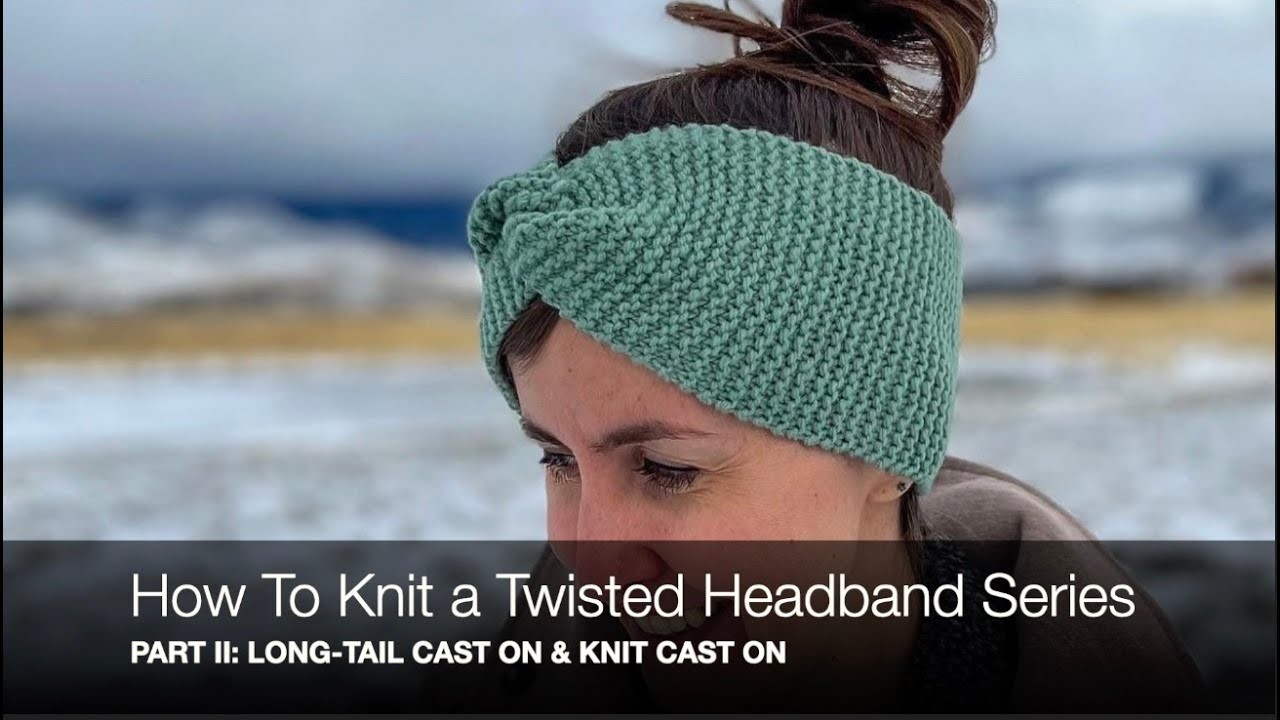 How To Knit A Twisted Headband-Beginner Knitting Series Part II: Long-Tail Cast On & Knit Cast On