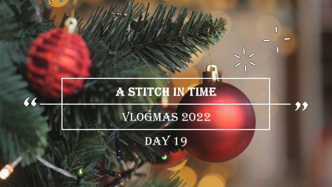 A Stitch in Time Vlogmas 2022: Day 19