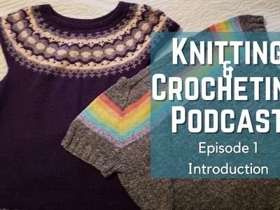 Podcast Episode 1 | Knit, Crochet, and Crafts Podcast | Leti-Lopi Vest, Mushroom Hat | Craft Plans