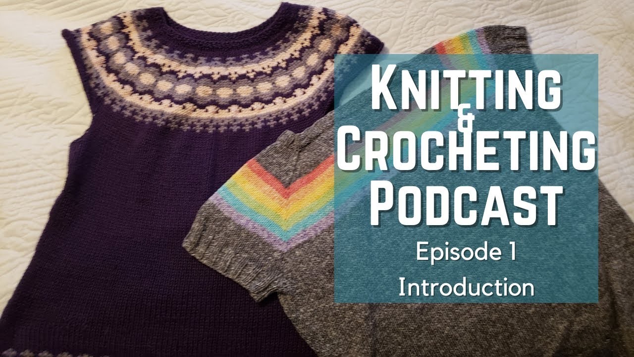 Podcast Episode 1 | Knit, Crochet, and Crafts Podcast | Leti-Lopi Vest, Mushroom Hat | Craft Plans