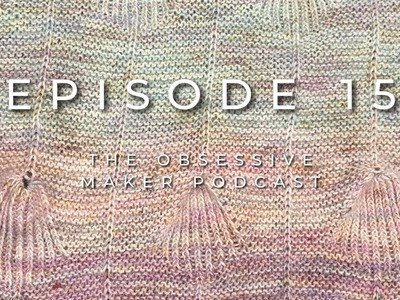 The Obsessive Maker Ep.15 ~ I’m back! Life update & what I’ve been working on since July.￼