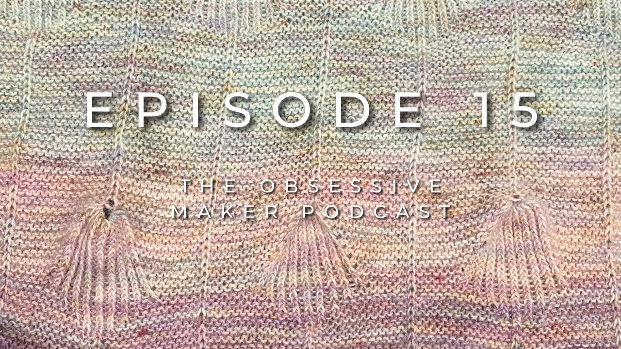 The Obsessive Maker Ep.15 ~ I’m back! Life update & what I’ve been working on since July.￼