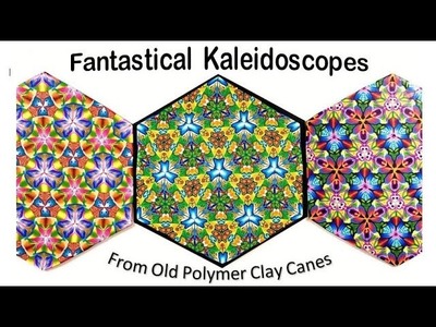 Fantastical Kaleidoscopes from Old Polymer Clay Canes