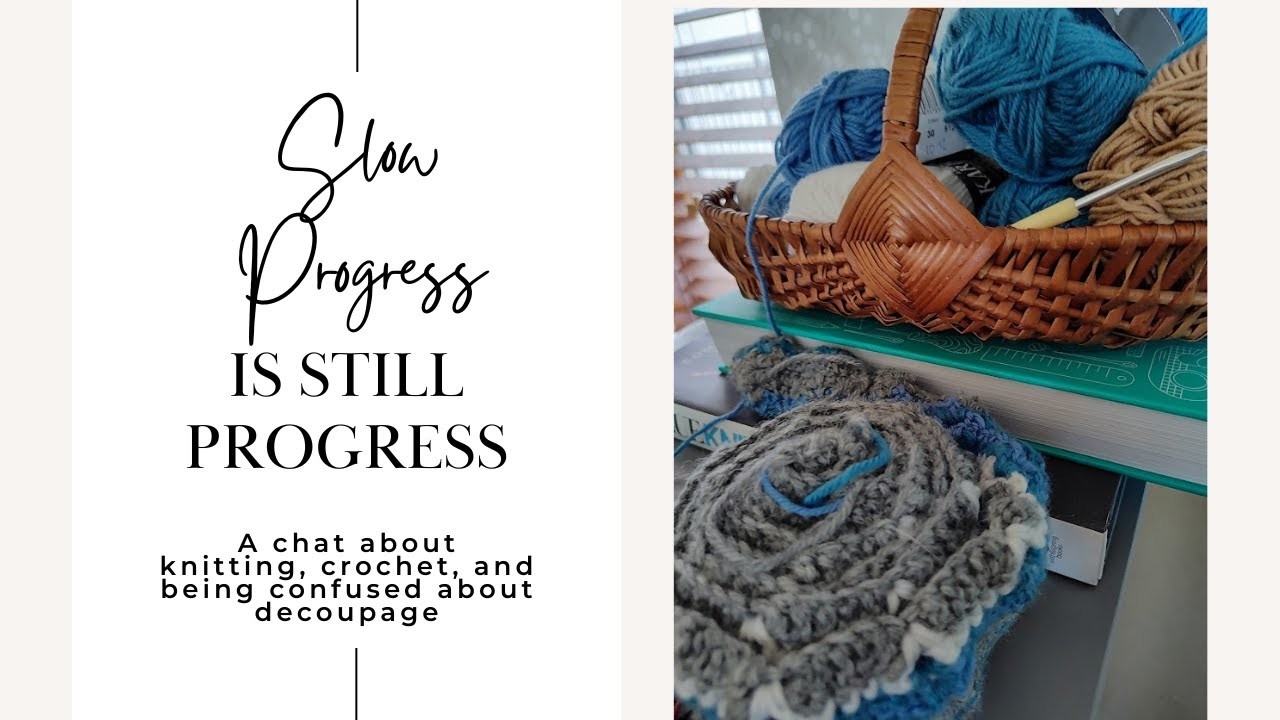 Slow Progress is Still Progress - a chat about knitting, crochet and the possibility of decoupage