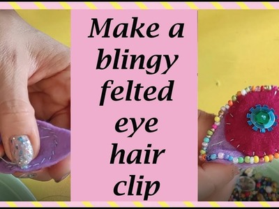 Make a blingy felted  Eye hair  clip