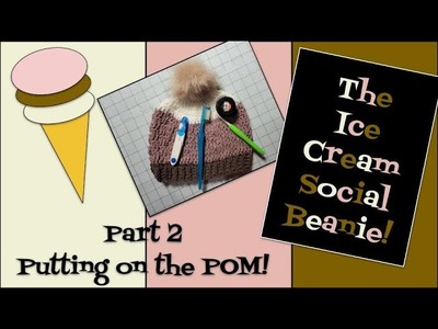 The Ice Cream Social Beanie | Part 2 | Putting on the POM!