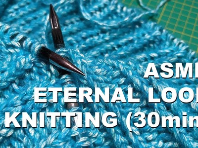 ASMR Eternal loop KNITTING (30min)