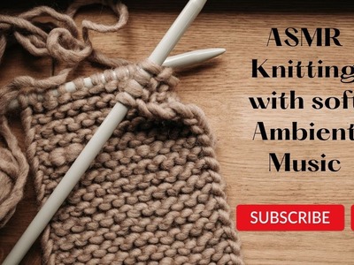 ASMR Relax and Enjoy the sound of Knitting.