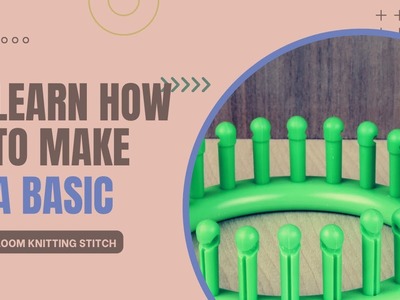 Learn to Knit the Easy E-wrap Stitch on a Loom in a Few Easy Steps!