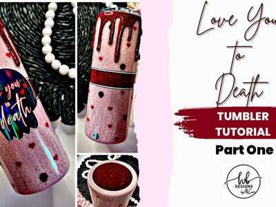 Love You to Death Tumbler Tutorial- Part One