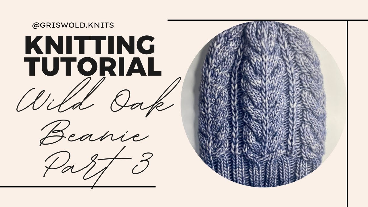 PART 3: DECREASING YOUR HAT Step-By-Step Knitting Tutorial Wild Oak Beanie