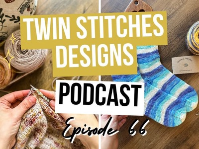 Knitting Podcast Episode 66 | Twin Stitches Designs