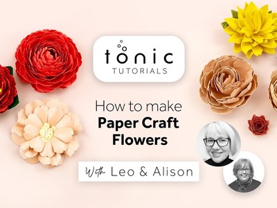Tonic Tutorials - How To Make Paper Craft Flowers With Alison & Leo