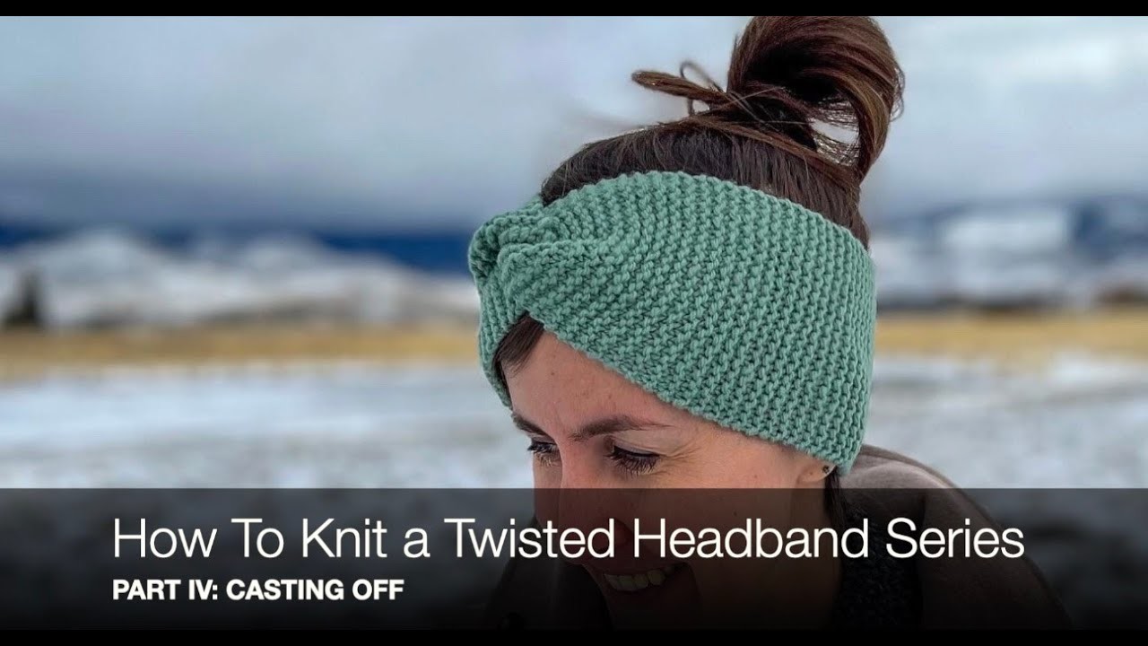 How To Knit A Twisted Headband-Beginner Knitting Series Part IV: How To Do A Basic Knit Cast Off