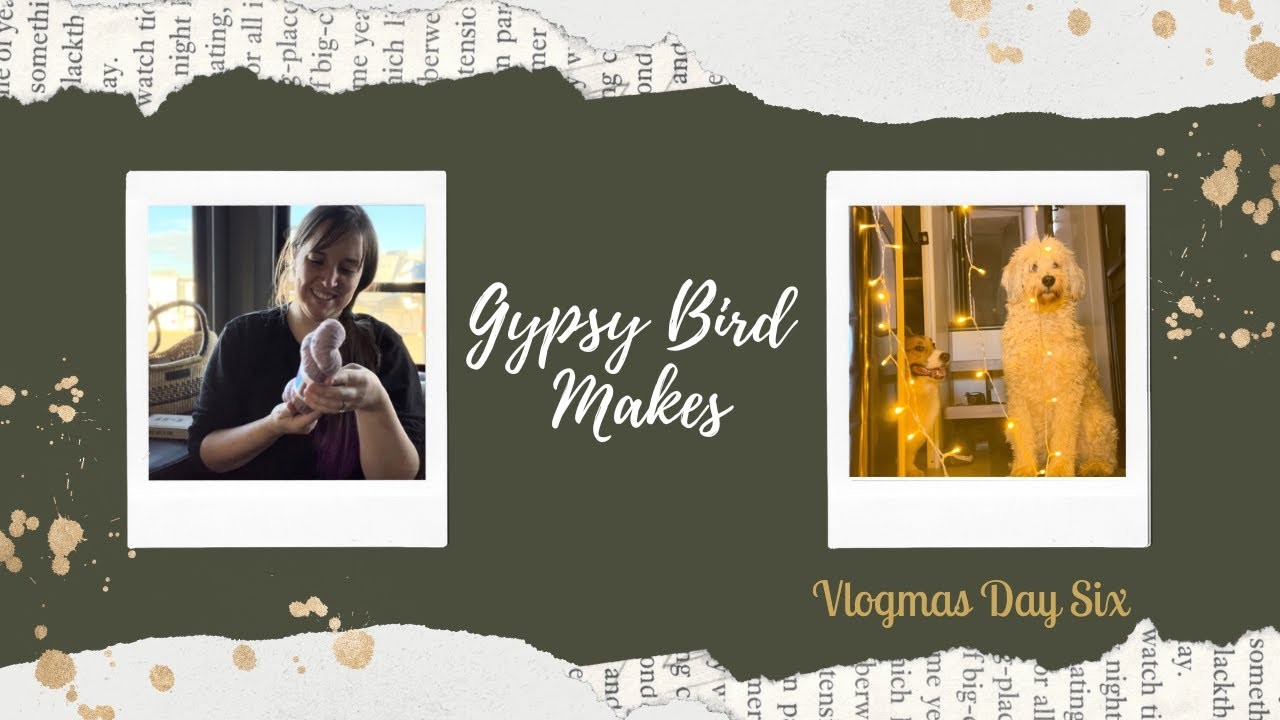 Gypsy Bird Makes Presents VLogmas 2022 - Day Six