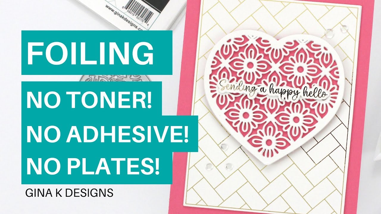 GINA K DESIGNS: A New Way To Foil: No Toner, No Adhesive & No Plates!