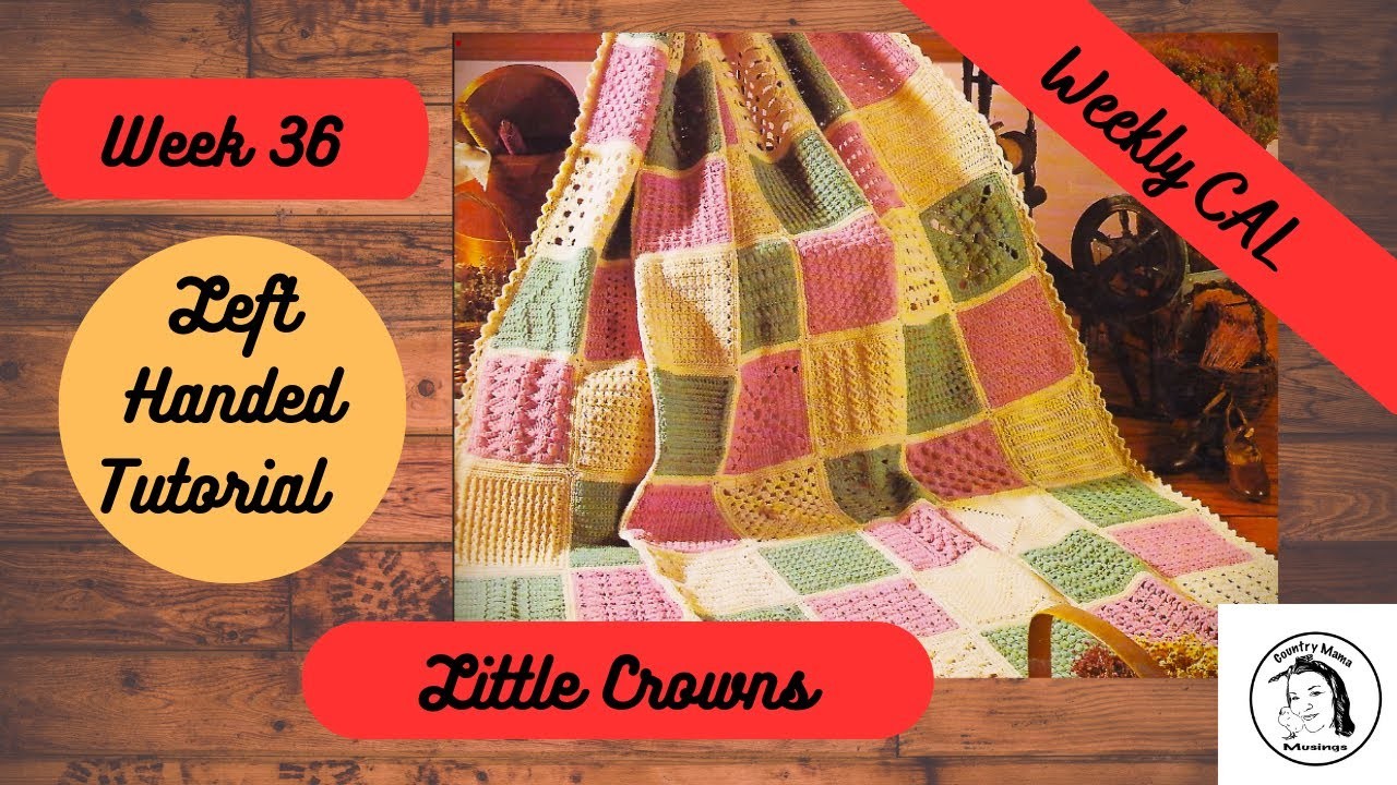 Little Crowns | CROCHET  ~ LEFT HANDED ~ WEEK 36  #crochet #afghan #heirloomafghancal #CAL