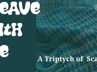Weave With Me: A Triptych of Scarves.  My final projects of 2022