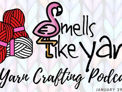 Smells Like Yarn - A Yarn Crafting Podcast January 29 2023 #knitting #crochet #loomknitting