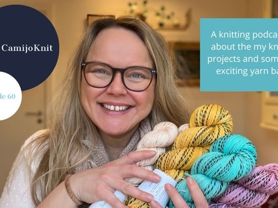 Welcome to The CamijoKnit Podcast episode 60 : Knitting projects, hand dyed yarn and new yarn bases.